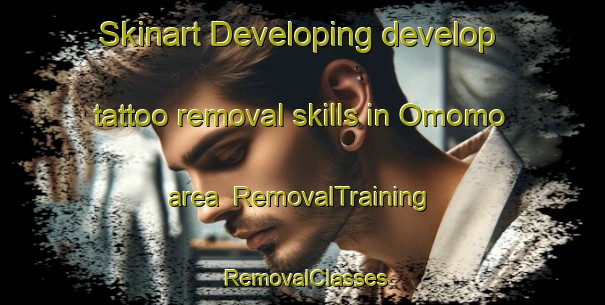 Skinart Developing develop tattoo removal skills in Omomo area | RemovalTraining | RemovalClasses | SkinartTraining-Japan