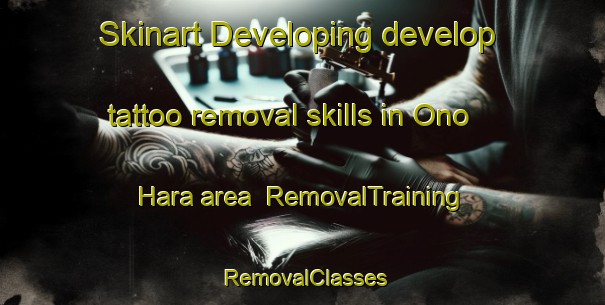 Skinart Developing develop tattoo removal skills in Ono Hara area | RemovalTraining | RemovalClasses | SkinartTraining-Japan