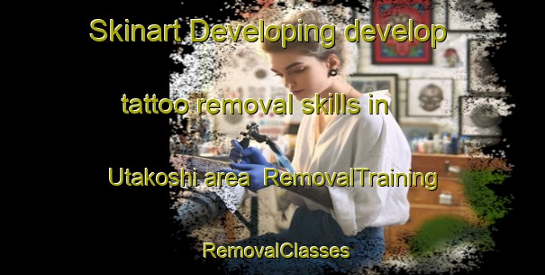 Skinart Developing develop tattoo removal skills in Utakoshi area | RemovalTraining | RemovalClasses | SkinartTraining-Japan