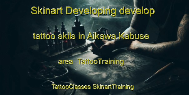 Skinart Developing develop tattoo skils in Aikawa Kabuse area | #TattooTraining #TattooClasses #SkinartTraining-Japan