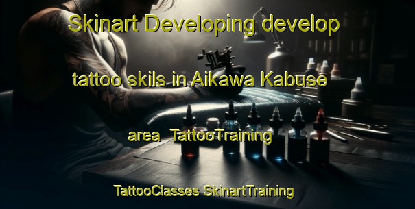 Skinart Developing develop tattoo skils in Aikawa Kabuse area | #TattooTraining #TattooClasses #SkinartTraining-Japan