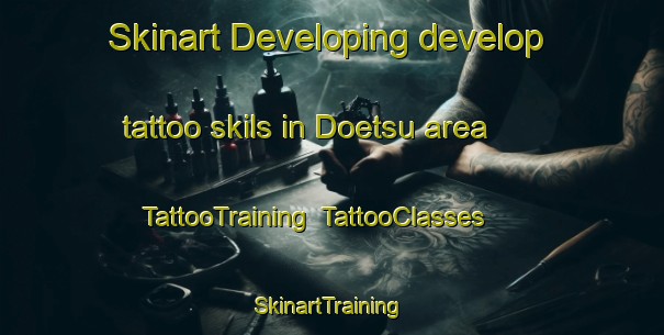 Skinart Developing develop tattoo skils in Doetsu area | TattooTraining | TattooClasses | SkinartTraining-Japan