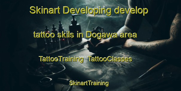Skinart Developing develop tattoo skils in Dogawa area | TattooTraining | TattooClasses | SkinartTraining-Japan