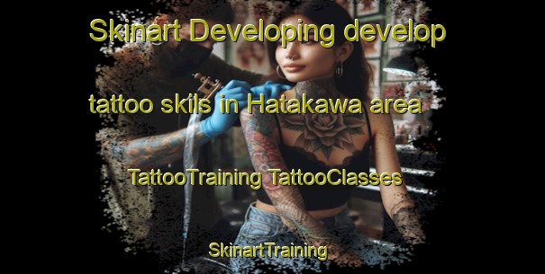 Skinart Developing develop tattoo skils in Hatakawa area | #TattooTraining #TattooClasses #SkinartTraining-Japan