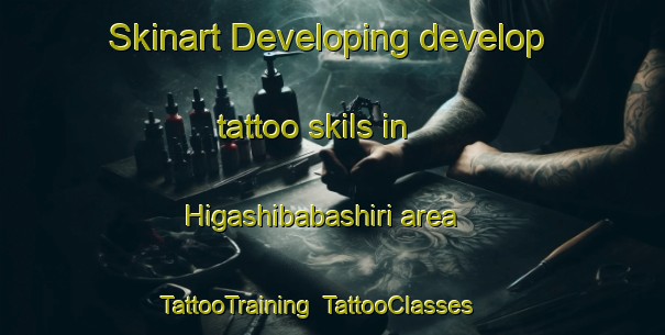 Skinart Developing develop tattoo skils in Higashibabashiri area | TattooTraining | TattooClasses | SkinartTraining-Japan