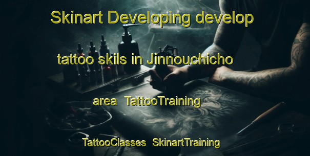 Skinart Developing develop tattoo skils in Jinnouchicho area | TattooTraining | TattooClasses | SkinartTraining-Japan