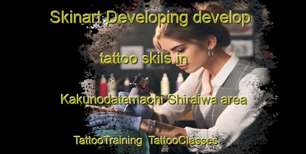 Skinart Developing develop tattoo skils in Kakunodatemachi Shiraiwa area | TattooTraining | TattooClasses | SkinartTraining-Japan