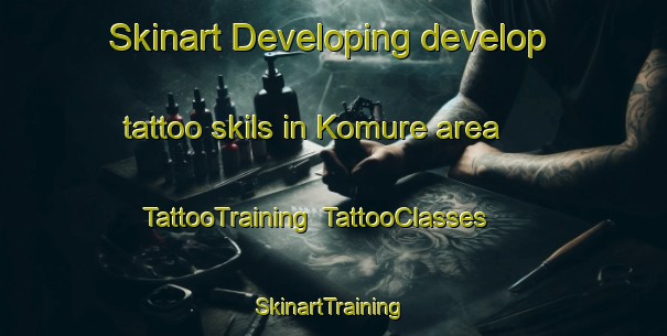 Skinart Developing develop tattoo skils in Komure area | TattooTraining | TattooClasses | SkinartTraining-Japan