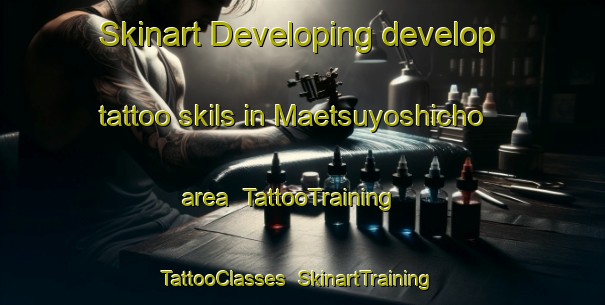 Skinart Developing develop tattoo skils in Maetsuyoshicho area | TattooTraining | TattooClasses | SkinartTraining-Japan