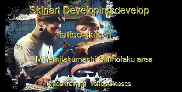 Skinart Developing develop tattoo skils in Minamitakumachi Shimotaku area | TattooTraining | TattooClasses | SkinartTraining-Japan