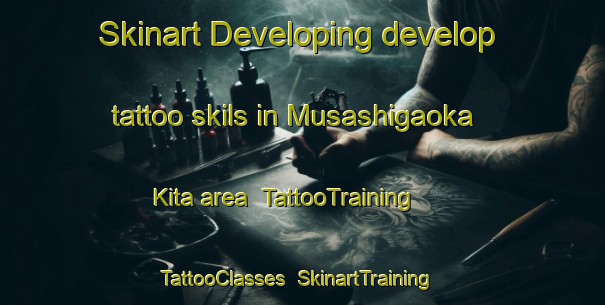 Skinart Developing develop tattoo skils in Musashigaoka Kita area | TattooTraining | TattooClasses | SkinartTraining-Japan