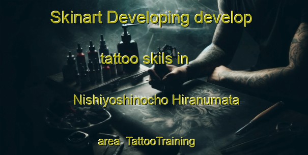 Skinart Developing develop tattoo skils in Nishiyoshinocho Hiranumata area | TattooTraining | TattooClasses | SkinartTraining-Japan