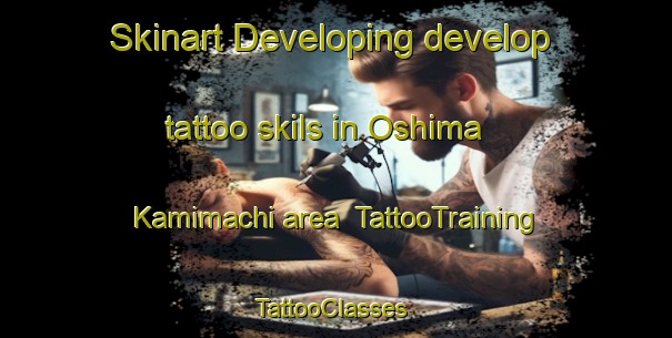 Skinart Developing develop tattoo skils in Oshima Kamimachi area | TattooTraining | TattooClasses | SkinartTraining-Japan