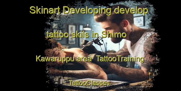 Skinart Developing develop tattoo skils in Shimo Kawaruppu area | TattooTraining | TattooClasses | SkinartTraining-Japan
