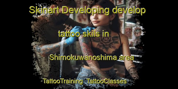 Skinart Developing develop tattoo skils in Shimokuwanoshima area | TattooTraining | TattooClasses | SkinartTraining-Japan