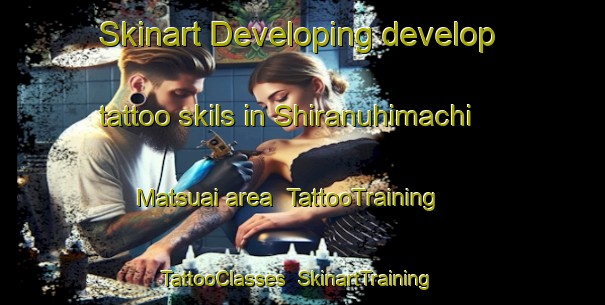 Skinart Developing develop tattoo skils in Shiranuhimachi Matsuai area | TattooTraining | TattooClasses | SkinartTraining-Japan