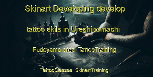 Skinart Developing develop tattoo skils in Ureshinomachi Fudoyama area | TattooTraining | TattooClasses | SkinartTraining-Japan
