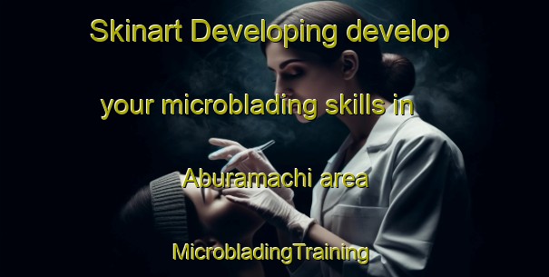 Skinart Developing develop your microblading skills in Aburamachi area | #MicrobladingTraining #MicrobladingClasses #SkinartTraining-Japan