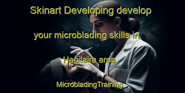 Skinart Developing develop your microblading skills in Hagitaira area | MicrobladingTraining | MicrobladingClasses | SkinartTraining-Japan