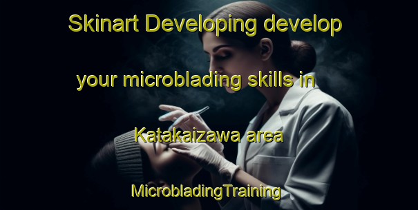 Skinart Developing develop your microblading skills in Katakaizawa area | #MicrobladingTraining #MicrobladingClasses #SkinartTraining-Japan