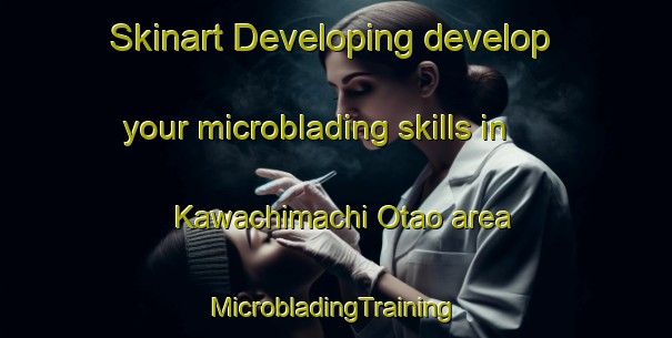 Skinart Developing develop your microblading skills in Kawachimachi Otao area | #MicrobladingTraining #MicrobladingClasses #SkinartTraining-Japan