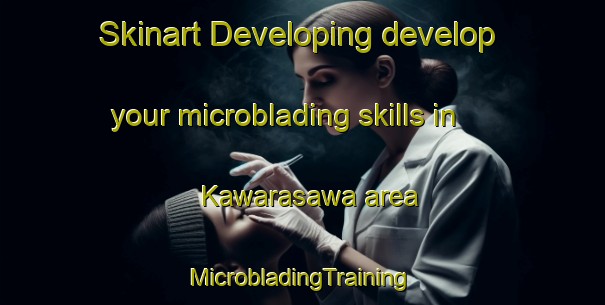 Skinart Developing develop your microblading skills in Kawarasawa area | #MicrobladingTraining #MicrobladingClasses #SkinartTraining-Japan