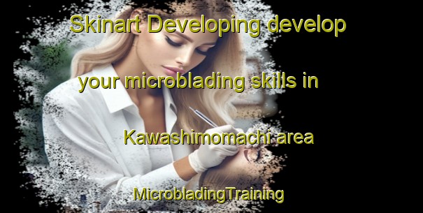 Skinart Developing develop your microblading skills in Kawashimomachi area | #MicrobladingTraining #MicrobladingClasses #SkinartTraining-Japan