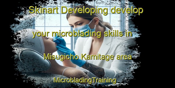Skinart Developing develop your microblading skills in Misugicho Kamitage area | MicrobladingTraining | MicrobladingClasses | SkinartTraining-Japan