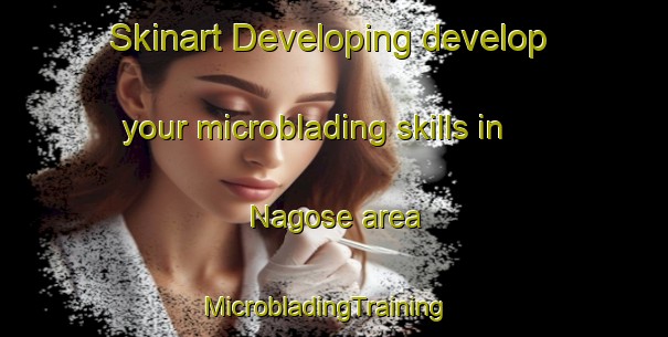 Skinart Developing develop your microblading skills in Nagose area | MicrobladingTraining | MicrobladingClasses | SkinartTraining-Japan