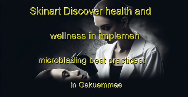 Skinart Discover health and wellness in implemen microblading best practicest in Gakuemmae | MicrobladingTraining | MicrobladingClasses | SkinartTraining-Japan