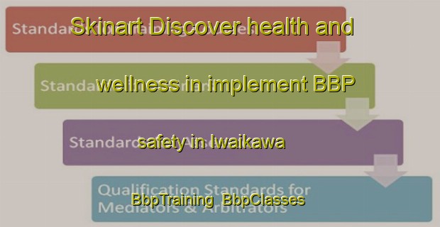 Skinart Discover health and wellness in implement BBP safety in Iwaikawa | BbpTraining | BbpClasses | SkinartTraining-Japan