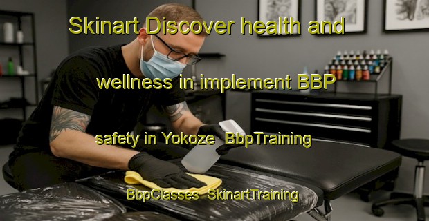 Skinart Discover health and wellness in implement BBP safety in Yokoze | BbpTraining | BbpClasses | SkinartTraining-Japan