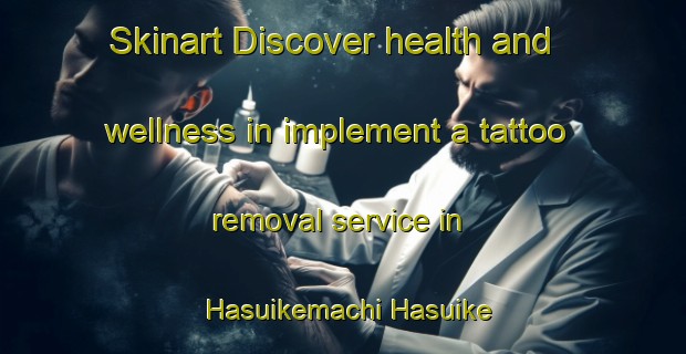 Skinart Discover health and wellness in implement a tattoo removal service in Hasuikemachi Hasuike | RemovalTraining | RemovalClasses | SkinartTraining-Japan