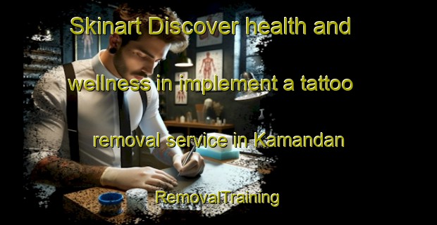 Skinart Discover health and wellness in implement a tattoo removal service in Kamandan | RemovalTraining | RemovalClasses | SkinartTraining-Japan