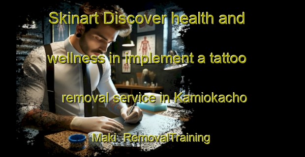 Skinart Discover health and wellness in implement a tattoo removal service in Kamiokacho Maki | RemovalTraining | RemovalClasses | SkinartTraining-Japan