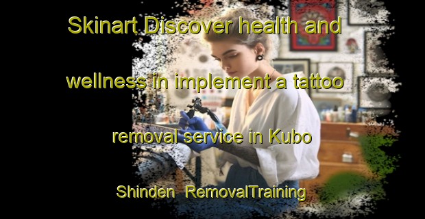 Skinart Discover health and wellness in implement a tattoo removal service in Kubo Shinden | RemovalTraining | RemovalClasses | SkinartTraining-Japan