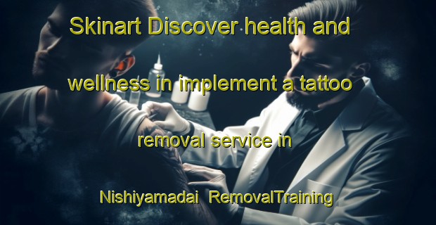 Skinart Discover health and wellness in implement a tattoo removal service in Nishiyamadai | RemovalTraining | RemovalClasses | SkinartTraining-Japan