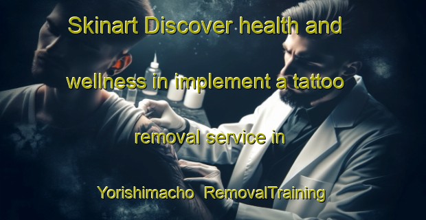 Skinart Discover health and wellness in implement a tattoo removal service in Yorishimacho | RemovalTraining | RemovalClasses | SkinartTraining-Japan