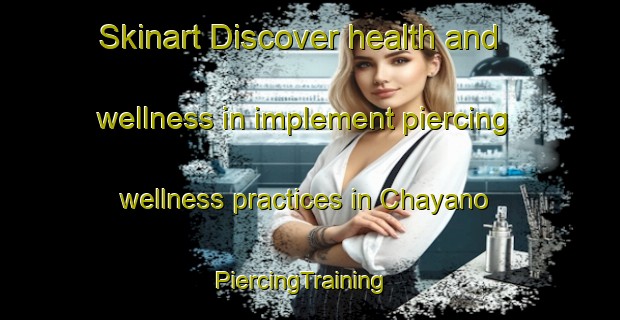 Skinart Discover health and wellness in implement piercing wellness practices in Chayano | PiercingTraining | PiercingClasses | SkinartTraining-Japan