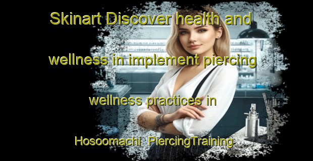Skinart Discover health and wellness in implement piercing wellness practices in Hosoomachi | PiercingTraining | PiercingClasses | SkinartTraining-Japan