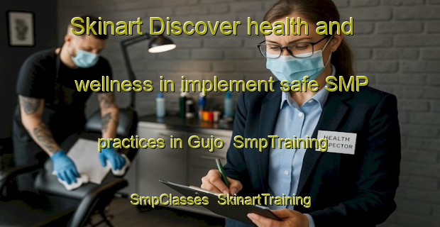 Skinart Discover health and wellness in implement safe SMP practices in Gujo | SmpTraining | SmpClasses | SkinartTraining-Japan