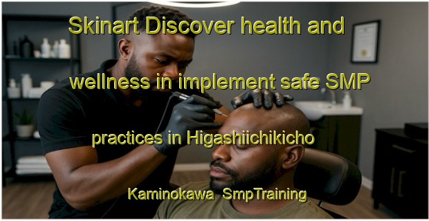 Skinart Discover health and wellness in implement safe SMP practices in Higashiichikicho Kaminokawa | SmpTraining | SmpClasses | SkinartTraining-Japan