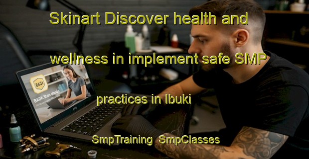Skinart Discover health and wellness in implement safe SMP practices in Ibuki | SmpTraining | SmpClasses | SkinartTraining-Japan