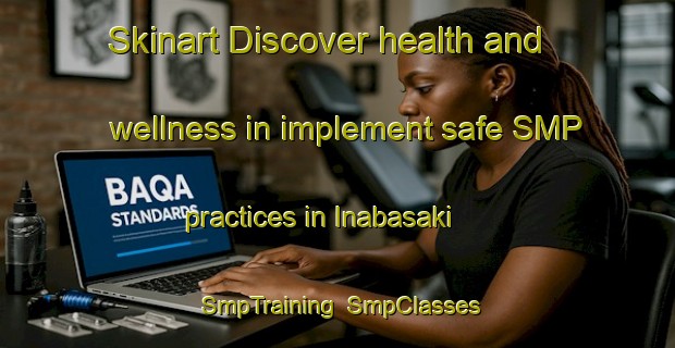 Skinart Discover health and wellness in implement safe SMP practices in Inabasaki | SmpTraining | SmpClasses | SkinartTraining-Japan