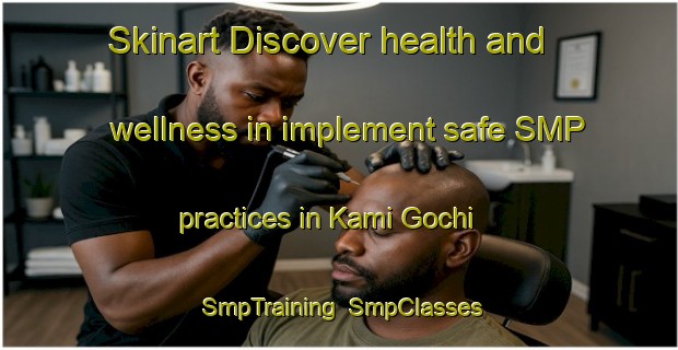 Skinart Discover health and wellness in implement safe SMP practices in Kami Gochi | SmpTraining | SmpClasses | SkinartTraining-Japan