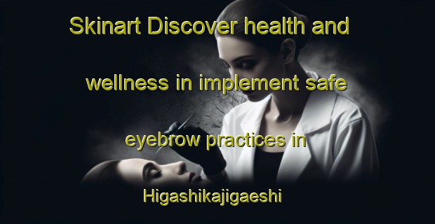 Skinart Discover health and wellness in implement safe eyebrow practices in Higashikajigaeshi | EyebrowTraining | EyebrowClasses | SkinartTraining-Japan