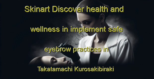 Skinart Discover health and wellness in implement safe eyebrow practices in Takatamachi Kurosakibiraki | EyebrowTraining | EyebrowClasses | SkinartTraining-Japan
