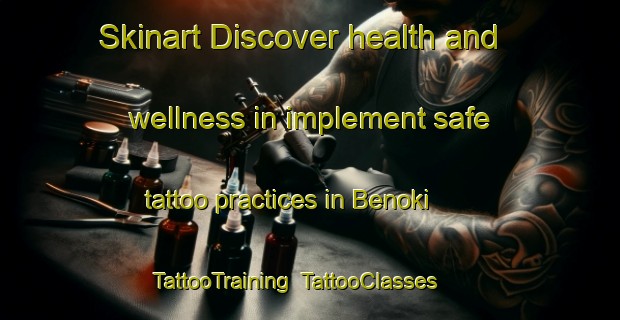 Skinart Discover health and wellness in implement safe tattoo practices in Benoki | TattooTraining | TattooClasses | SkinartTraining-Japan