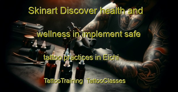 Skinart Discover health and wellness in implement safe tattoo practices in Eichi | TattooTraining | TattooClasses | SkinartTraining-Japan