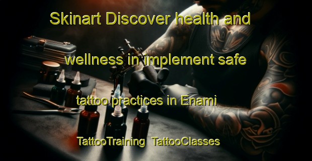 Skinart Discover health and wellness in implement safe tattoo practices in Enami | TattooTraining | TattooClasses | SkinartTraining-Japan